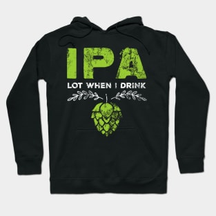 IPA Lot When I Drink Funny Beer Pun Distressed Hoodie